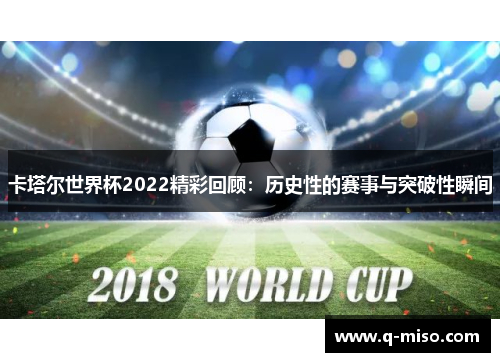 卡塔尔世界杯2022精彩回顾：历史性的赛事与突破性瞬间