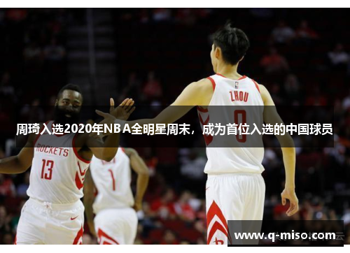 周琦入选2020年NBA全明星周末，成为首位入选的中国球员